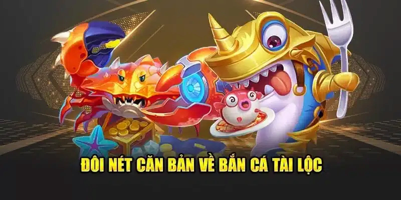 Đôi nét về tựa game bắn cá Tài Lộc