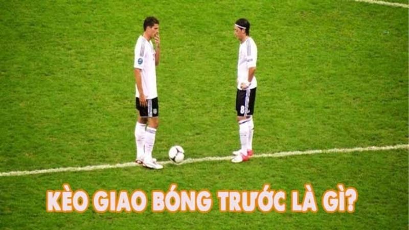 Giới thiệu về Kèo Giao Bóng Trước