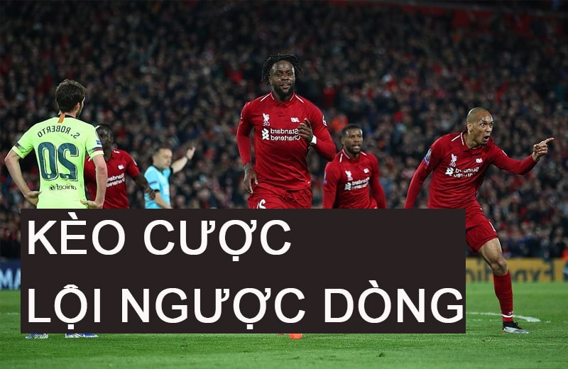 Kèo Cược Đội Ngược Dòng - Cửa Tử Hay Mỏ Vàng?